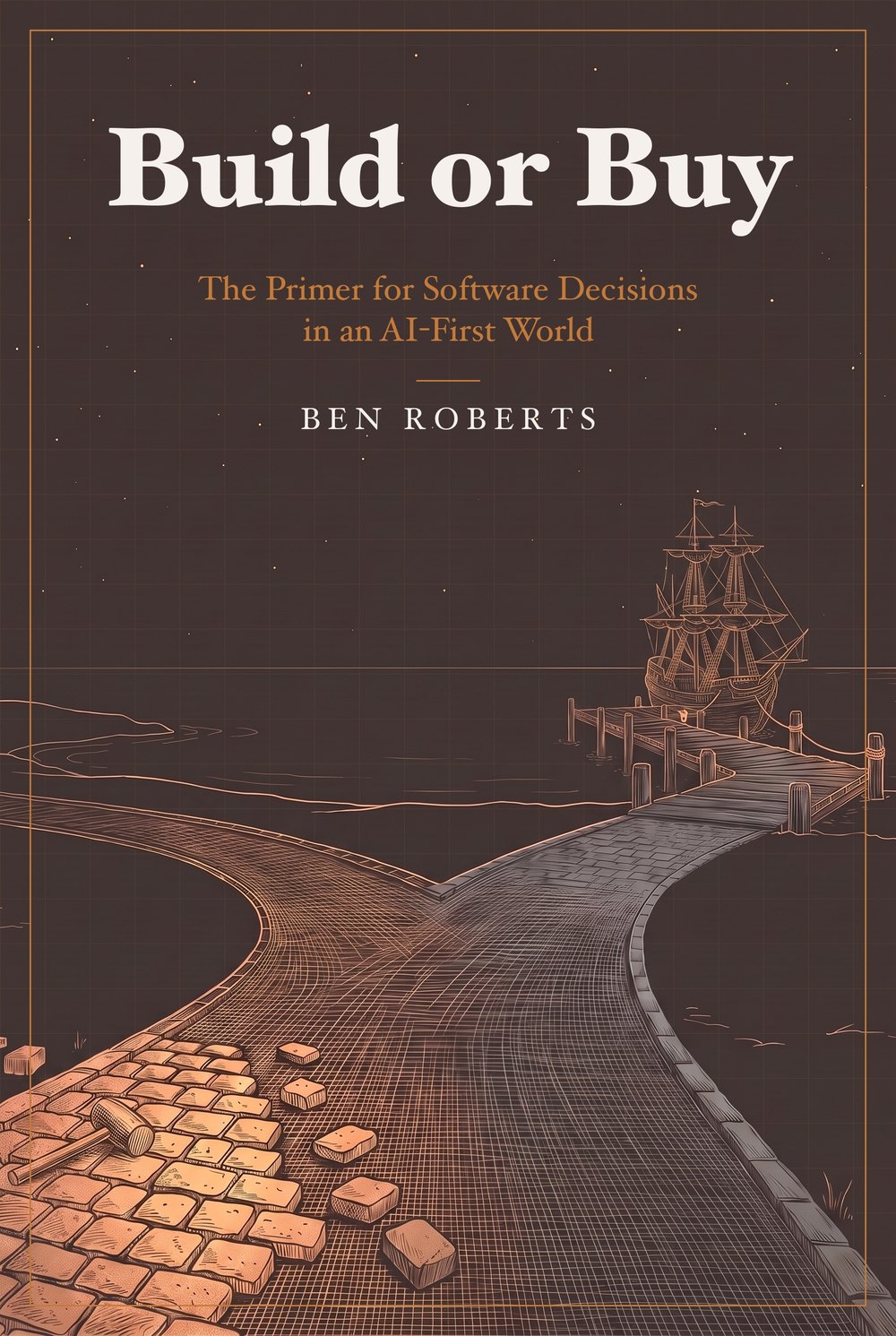 Build or Buy: The Primer for Software Decisions in an AI-First World, by Ben Roberts. Cover: a tall ship docked at a pier where a copper brick path and a grey paved road meet.